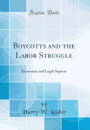 Boycotts and the Labor Struggle: Economic and Legal Aspects (Classic Reprint)