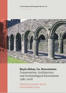 Boyle Abbey, Co Roscommon: Conservation, Architecture and Archaeological Excavations1982-2018