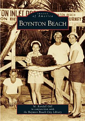 Boynton Beach - Gill, M Randall, and Boynton Beach City Library (Contributions by)
