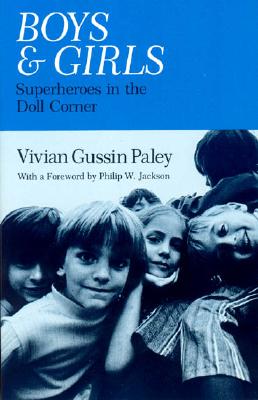 Boys and Girls: Superheroes in the Doll Corner - Paley, Vivian Gussin