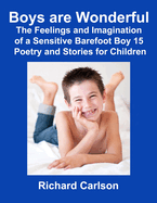 Boys are Wonderful: The Feelings and Imagination of a Sensitive Barefoot Boy 15: Poetry and Stories for Children