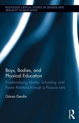 Boys, Bodies, and Physical Education: Problematizing Identity, Schooling, and Power Relations through a Pleasure Lens - Gerdin, Gran