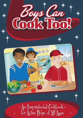 Boys Can Cook Too: An Inspirational Cookbook for Active Boys of all Ages (Color Interior) - Lambrakis, Kelly