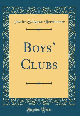 Boys' Clubs (Classic Reprint) - Bernheimer, Charles Seligman