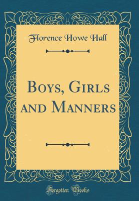 Boys, Girls and Manners (Classic Reprint) - Hall, Florence Howe