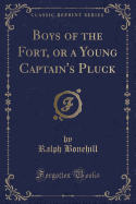 Boys of the Fort, or a Young Captain's Pluck (Classic Reprint)