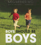 Boys Should Be Boys: Seven Secrets to Raising Healthy Sons