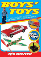 Boys' Toys: An Illustrated History of Little Things That Pleased Big Minds - Novick, Jed, Dr.