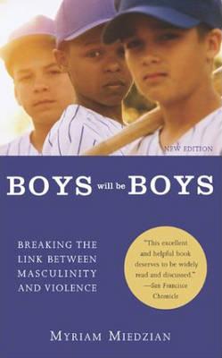 Boys Will Be Boys: Breaking the Link Between Masculinity and Violence - Miedzian, Myriam