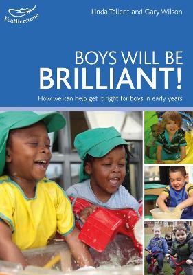 Boys will be Brilliant!: How we can help get it right for boys in the Early Years - Tallent, Linda, and Wilson, Gary