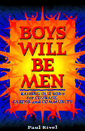 Boys Will Be Men: Raising Our Sons for Courage, Caring & Community