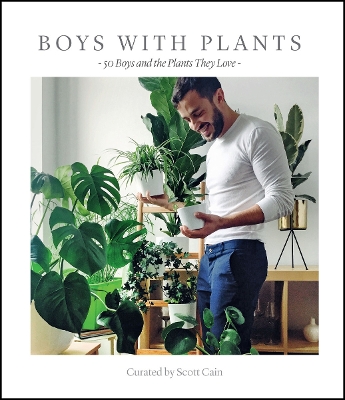 Boys with Plants: 50 Boys and the Plants They Love - @boyswithplants, and Cain, Scott (Compiled by)