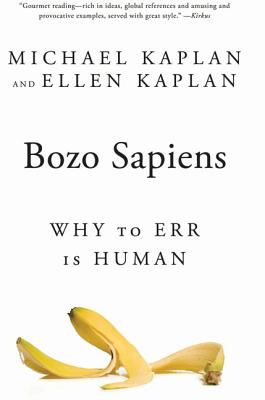 Bozo Sapiens: Why to Err Is Human - Kaplan, Michael, and Kaplan, Ellen