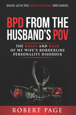 BPD from the Husband's POV: The Roses and Rage of My Wife's Borderline Personality Disorder - Page, Robert