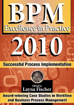 BPM Excellence in Practice 2010: Successful Process Implementation - Fischer, Layna (Editor), and Fischer Editor, Layna