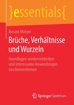 Brche, Verhltnisse Und Wurzeln: Grundlagen Wiederentdecken Und Interessante Anwendungen Neu Kennenlernen - Motzer, Renate
