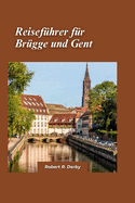Brgge und Gent Reisefhrer 2024: Erkunden Sie die bezaubernden Kanle, die mittelalterliche Architektur und die knstlerischen Schtze der verborgenen Schtze Belgiens