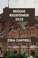 Br?gge Reisef?hrer 2025: Das Beste von Br?gge: Insidertipps, Top-Attraktionen und lokale Favoriten.