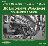 BR Locomotive Workshops Southern Region  Steam Memories : 1950's-1960's: including ; Ashford, Brighton & Eastleigh