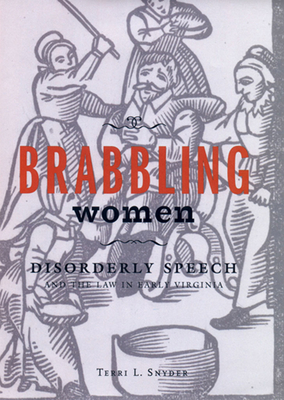 Brabbling Women: Disorderly Speech and the Law in Early Virginia - Snyder, Terri L