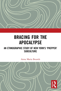 Bracing for the Apocalypse: An Ethnographic Study of New York's 'Prepper' Subculture