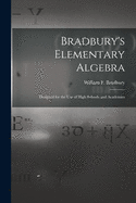 Bradbury's Elementary Algebra: Designed for the Use of High Schools and Academies