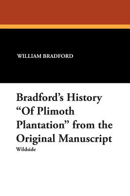 Bradford's History "Of Plimoth Plantation" from the Original Manuscript - Bradford, William, Governor