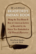 Bradford's Indian Book: Being the True Roote & Rise of American Letters as Revealed by the Native Text Embedded in of Plimoth Plantation