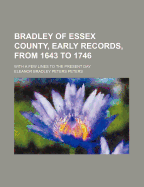 Bradley of Essex County, Early Records: From 1643 to 1746: With a Few Lines to the Present Day