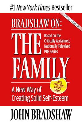 Bradshaw On: The Family: A New Way of Creating Solid Self-Esteem - Bradshaw, John