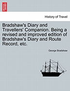 Bradshaw's Diary and Travellers' Companion. Being a Revised and Improved Edition of Bradshaw's Diary and Route Record, Etc. - Scholar's Choice Edition