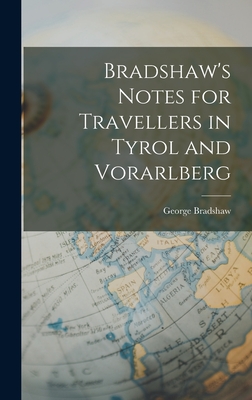 Bradshaw's Notes for Travellers in Tyrol and Vorarlberg - Bradshaw, George