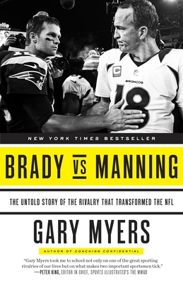 Brady Vs Manning: The Untold Story of the Rivalry That Transformed the NFL - Myers, Gary
