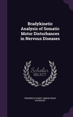 Bradykinetic Analysis of Somatic Motor Disturbances in Nervous Diseases - Tilney, Frederick, and Goodhart, Simon Philip