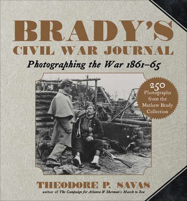 Brady's Civil War Journal: Photographing the War 1861-65 - Savas, Theodore P.