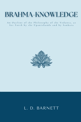 BRAHMA-KNOWLEDGE An Outline of the Philosophy of the Vedanta, as Set Forth by the Upanishands and by Sankara - Barnett, L D