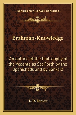 Brahman-Knowledge: An outline of the Philosophy of the Vedanta as Set Forth by the Upanishads and by Sankara - Barnett, L D