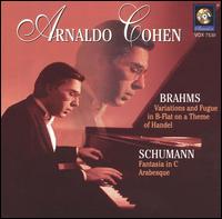 Brahms: Variations and Fugue in B flat on a Theme of Handel; Schumann: Fantasia in C; Arabesque - Arnaldo Cohen (piano)