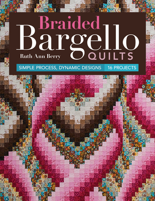 Braided Bargello Quilts: Simple Process, Dynamic Designs - 16 Projects - Berry, Ruth Ann