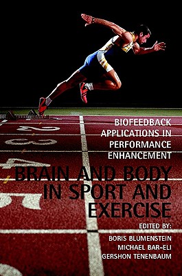 Brain and Body in Sport and Exercise: Biofeedback Applications in Performance Enhancement - Blumenstein, Boris, PhD (Editor), and Bar-Eli, Michael (Editor), and Tenenbaum, Gershon, Dr., PhD (Editor)