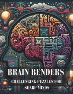 Brain Benders: Challenging Puzzles for Sharp Minds book: "Unlock Your Cognitive Potential: Ingenious Conundrums to Test Your Wit and Wisdom