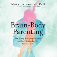 Brain-Body Parenting Lib/E: How to Stop Managing Behavior and Start Raising Joyful, Resilient Kids