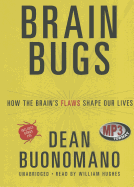 Brain Bugs: How the Brain's Flaws Shape Our Lives - Buonomano, Dean, and Hughes, William (Read by)