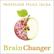Brain Changer: How diet can save your mental health - cutting-edge science from an expert