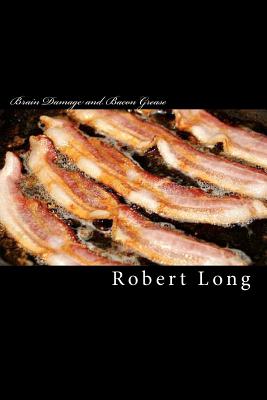 Brain Damage and Bacon Grease: A Recovery From Relationship Trauma - Long, Robert