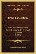 Brain Exhaustion: With Some Preliminary Considerations on Cerebral Dynamics (1884)