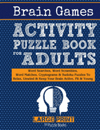 Brain Games Activity Puzzle Book For Adults: Word Searches, Word Scrambles, Word Matches Cryptograms & Sudoku Puzzles To Relax, Unwind & Keep Your Brain Active, Fit & Young