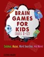 Brain Games For Kids Ages 8-12: Sudokus, Mazes, Word Searches, and More! (With Solutions)
