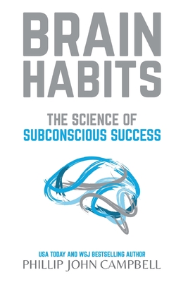 Brain Habits: The Science of Subconscious Success - Campbell, Phillip John