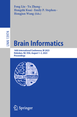 Brain Informatics: 16th International Conference, BI 2023, Hoboken, NJ, USA, August 1-3, 2023, Proceedings - Liu, Feng (Editor), and Zhang, Yu (Editor), and Kuai, Hongzhi (Editor)